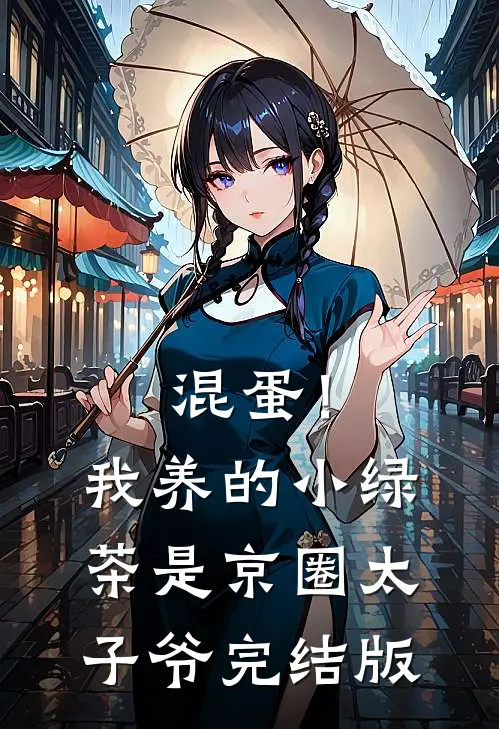 混蛋！我养的小绿茶是京圈太子爷完结版