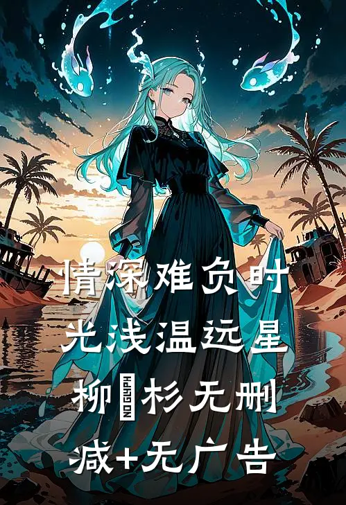 情深难负时光浅温远星柳玥杉无删减+无广告