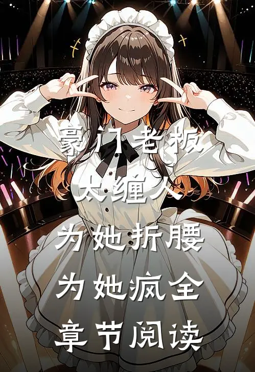 豪门老板太缠人，为她折腰为她疯全章节阅读
