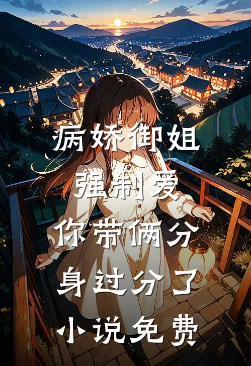 病娇御姐强制爱，你带俩分身过分了小说免费