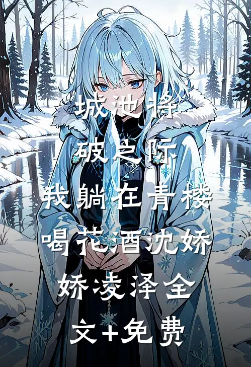 城池将破之际，我躺在青楼喝花酒沈娇娇凌泽全文+免费