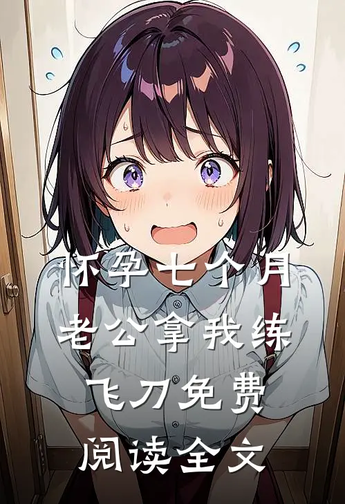 怀孕七个月，老公拿我练飞刀免费阅读全文
