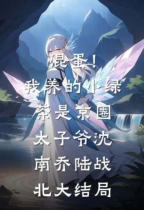 混蛋！我养的小绿茶是京圈太子爷沈南乔陆战北大结局