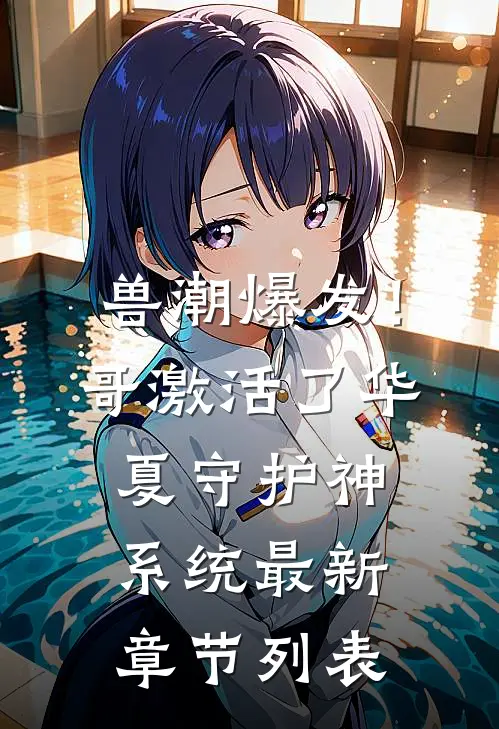 兽潮爆发！哥激活了华夏守护神系统最新章节列表