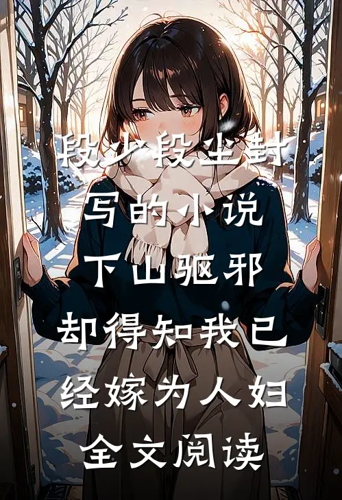 段少段尘封写的小说下山驱邪，却得知我已经嫁为人妇全文阅读