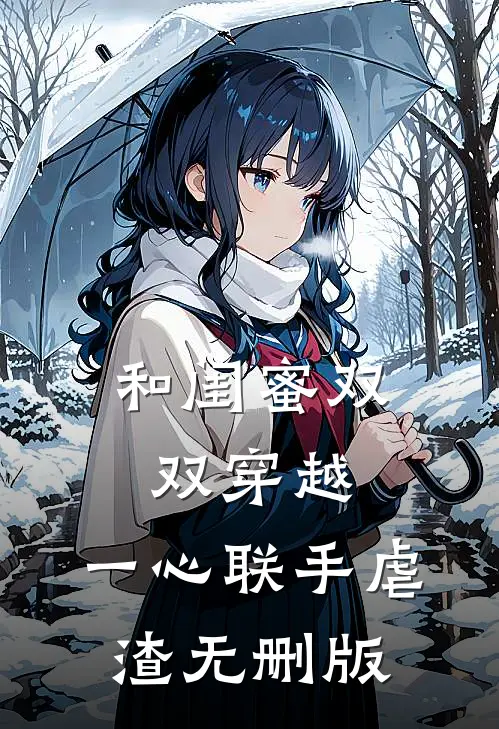 和闺蜜双双穿越，一心联手虐渣无删版