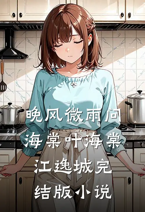 晚风微雨问海棠叶海棠江逸城完结版小说