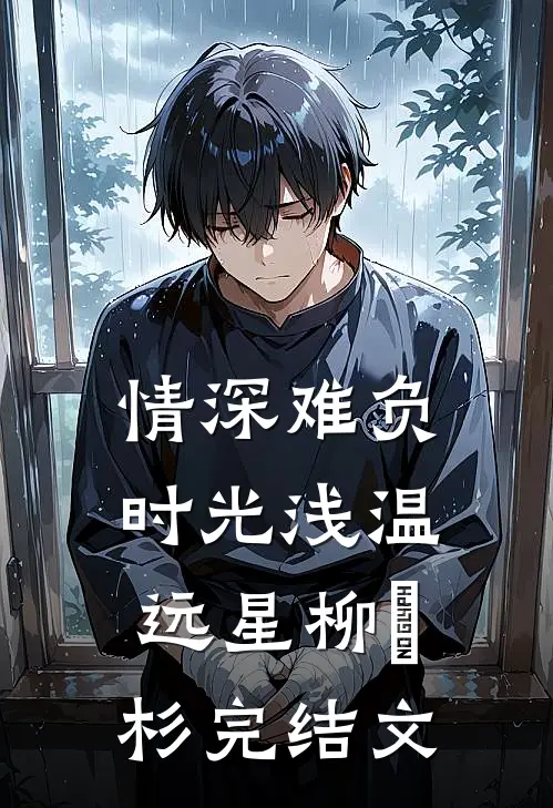 情深难负时光浅温远星柳玥杉完结文