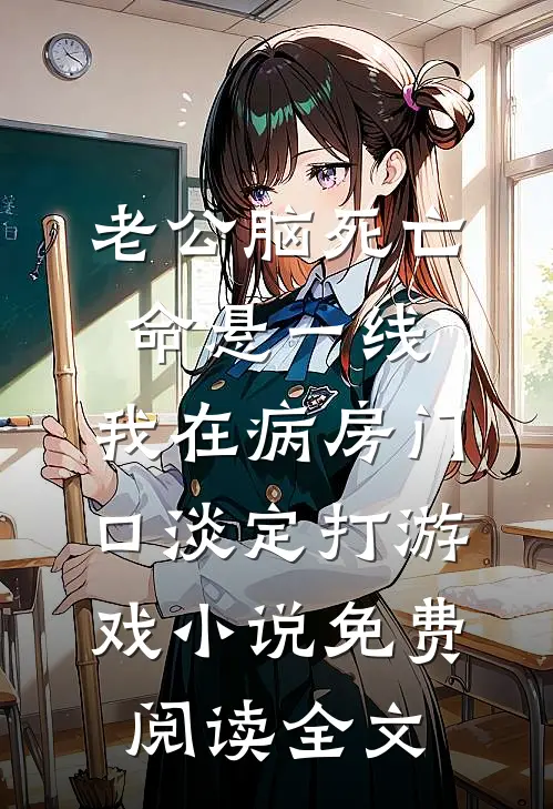 老公脑死亡命悬一线，我在病房门口淡定打游戏小说免费阅读全文