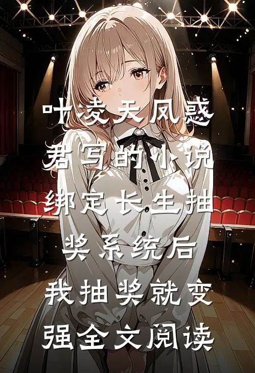 叶凌天凤惑君写的小说绑定长生抽奖系统后，我抽奖就变强全文阅读