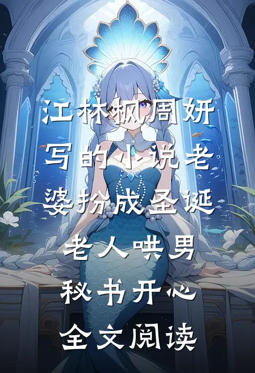 江林枫周妍写的小说老婆扮成圣诞老人哄男秘书开心全文阅读