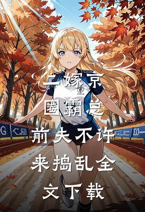 二嫁京圈霸总，前夫不许来捣乱全文下载