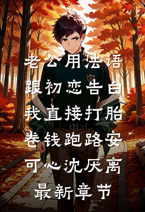 老公用法语跟初恋告白，我直接打胎卷钱跑路安可心沈厌离最新章节