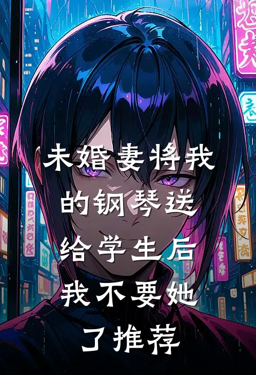 未婚妻将我的钢琴送给学生后，我不要她了推荐