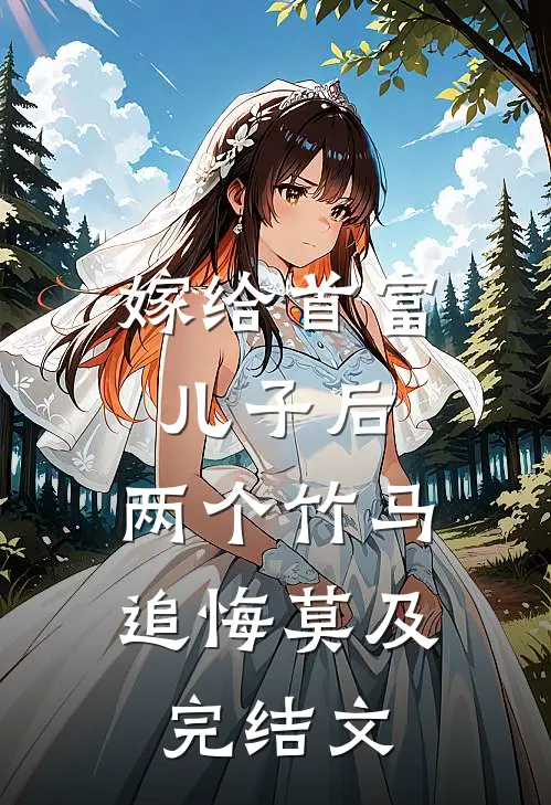 嫁给首富儿子后，两个竹马追悔莫及完结文