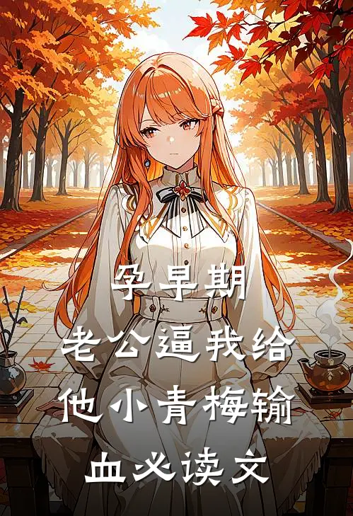 孕早期，老公逼我给他小青梅输血必读文