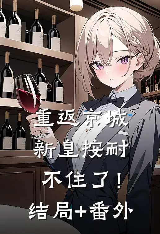 重返京城，新皇按耐不住了！结局+番外