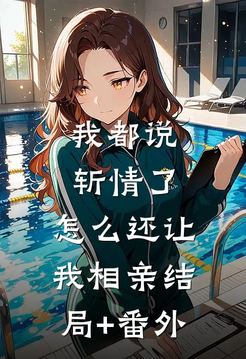 我都说斩情了，怎么还让我相亲结局+番外