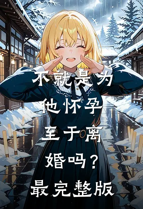 不就是为他怀孕，至于离婚吗？最完整版
