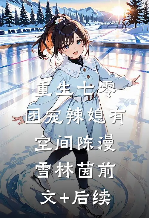 重生七零：团宠辣媳有空间陈漫雪林茵前文+后续