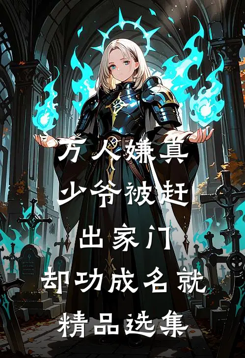 万人嫌真少爷被赶出家门，却功成名就精品选集