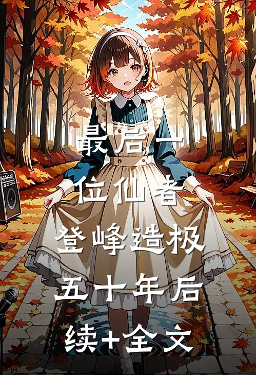 最后一位仙者，登峰造极五十年后续+全文