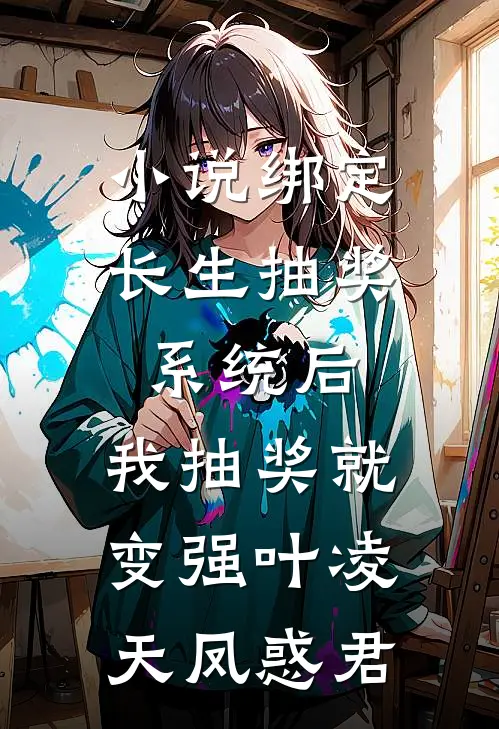 小说绑定长生抽奖系统后，我抽奖就变强(叶凌天凤惑君)