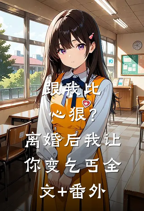 跟我比心狠？离婚后我让你变乞丐全文+番外