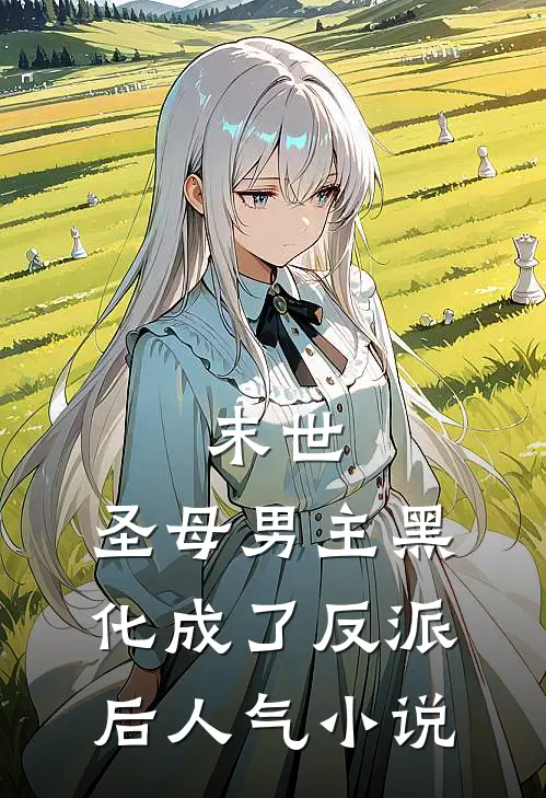 末世：圣母男主黑化成了反派后人气小说