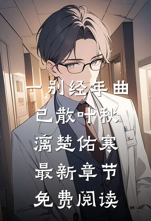 一别经年曲已散叶秋漓楚佑寒最新章节免费阅读