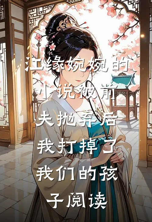 江缘婉婉的小说被前夫抛弃后，我打掉了我们的孩子阅读