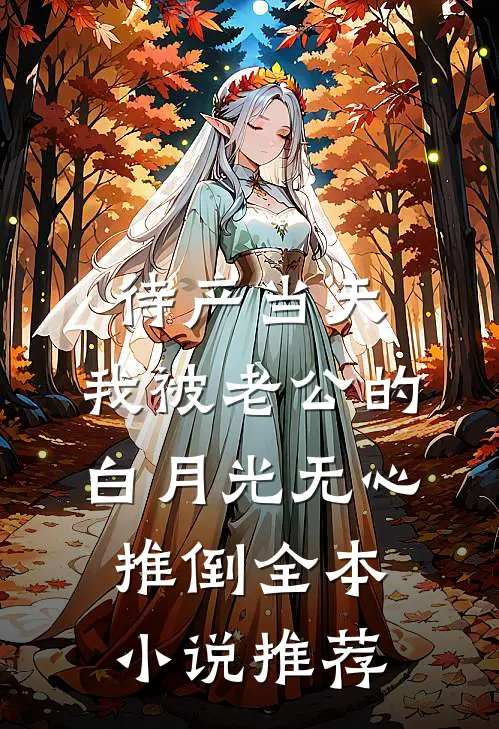 待产当天，我被老公的白月光无心推倒全本小说推荐