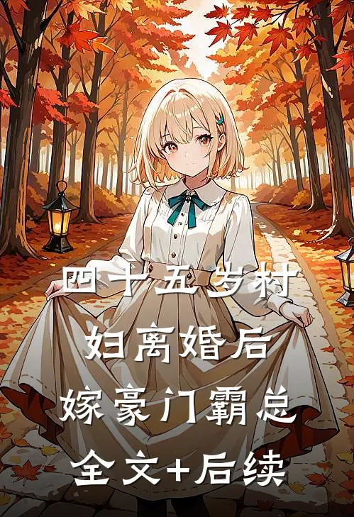 四十五岁村妇离婚后，嫁豪门霸总全文+后续
