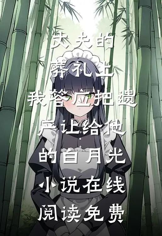丈夫的葬礼上，我答应把遗产让给他的白月光小说在线阅读免费