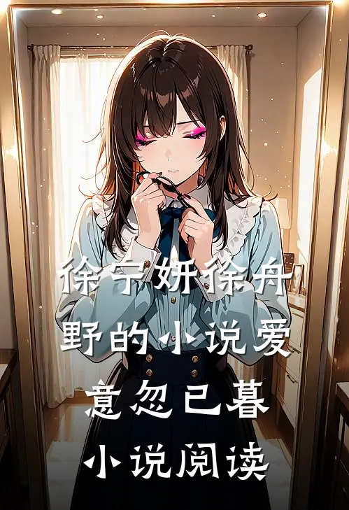 徐宁妍徐舟野的小说爱意忽已暮小说阅读