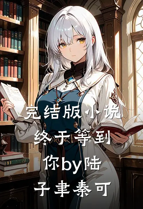 完结版小说终于等到你by陆子聿秦可