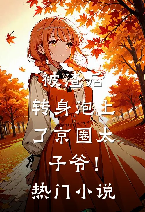 被渣后，转身泡上了京圈太子爷！热门小说