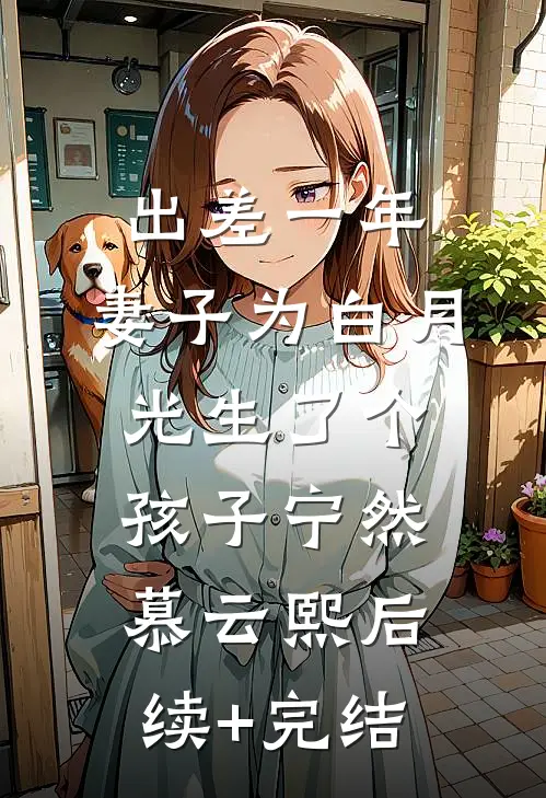 出差一年，妻子为白月光生了个孩子宁然慕云熙后续+完结