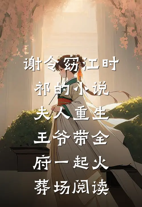 谢令窈江时祁的小说夫人重生，王爷带全府一起火葬场阅读