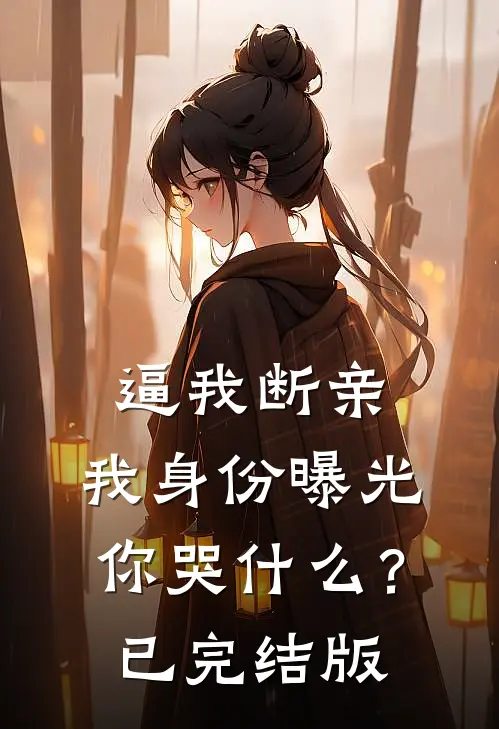 逼我断亲，我身份曝光你哭什么？已完结版