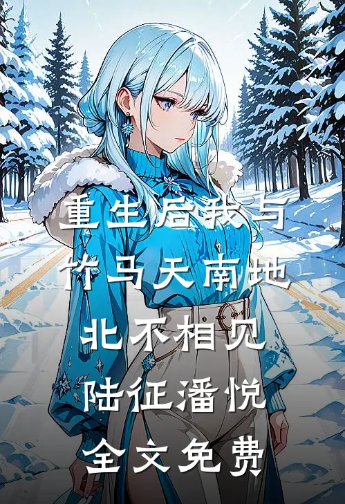 重生后我与竹马天南地北不相见陆征潘悦全文免费