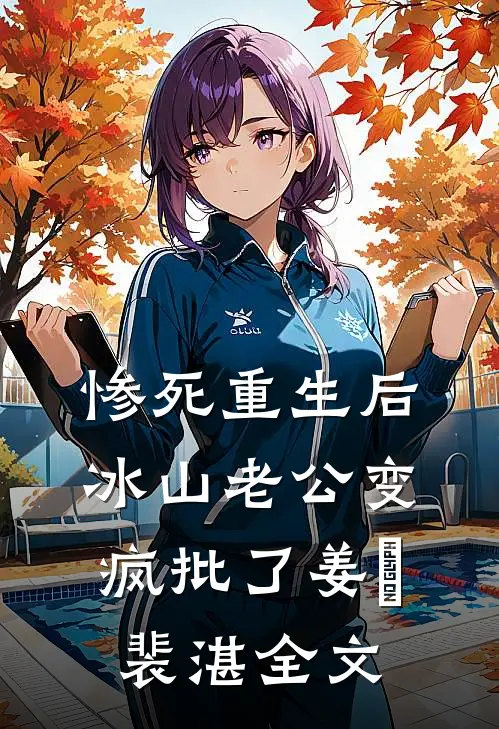 惨死重生后，冰山老公变疯批了姜婳裴湛全文