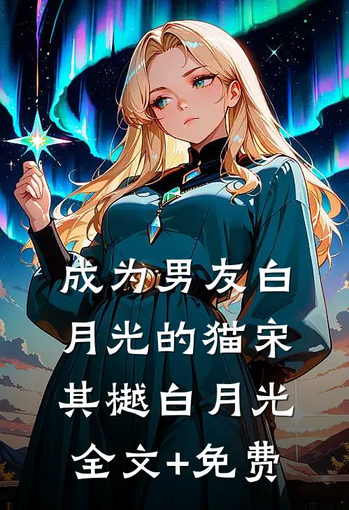 成为男友白月光的猫宋其樾白月光全文+免费