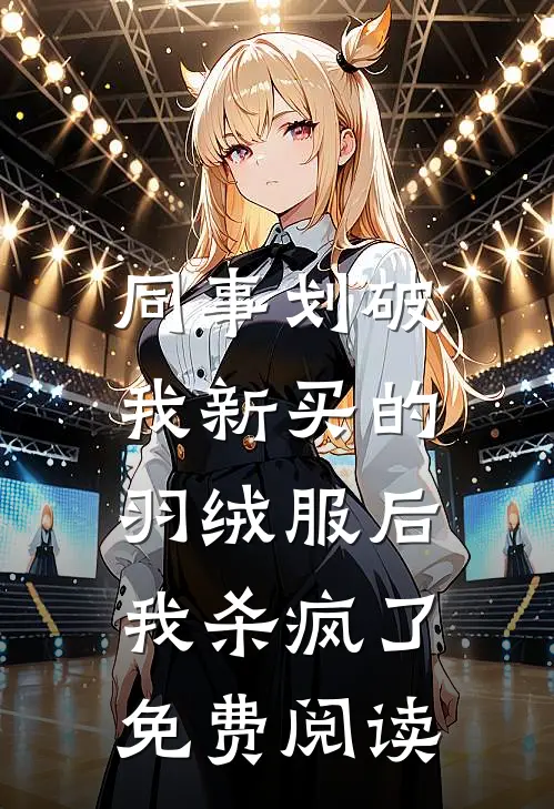 同事划破我新买的羽绒服后，我杀疯了免费阅读