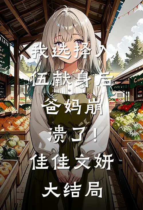 我选择入伍献身后，爸妈崩溃了！佳佳文妍大结局