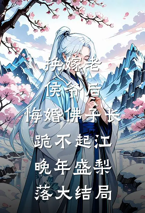 换嫁老侯爷后，悔婚佛子长跪不起江晚年盛梨落大结局