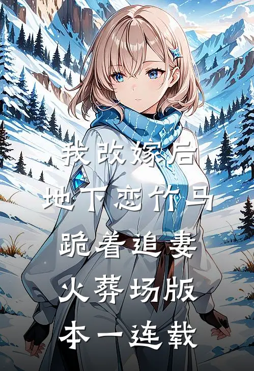 我改嫁后，地下恋竹马跪着追妻火葬场版本一连载