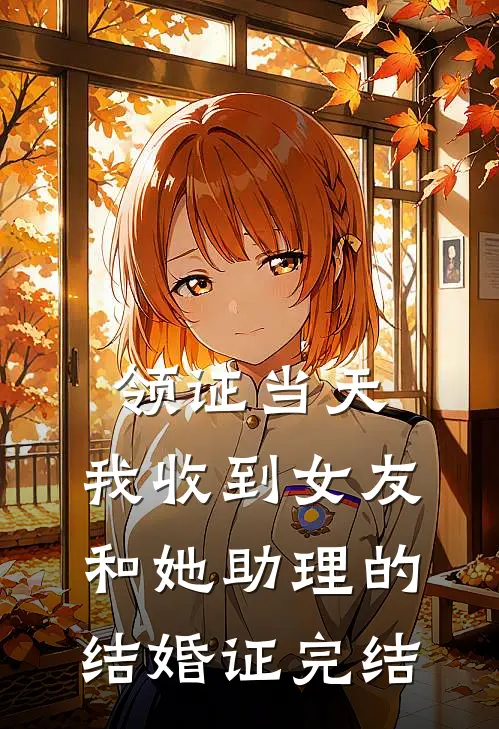 领证当天，我收到女友和她助理的结婚证完结