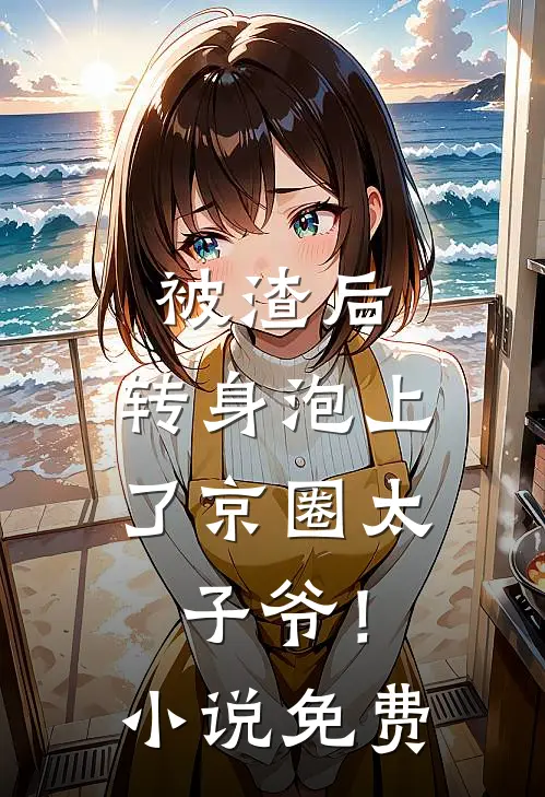 被渣后，转身泡上了京圈太子爷！小说免费
