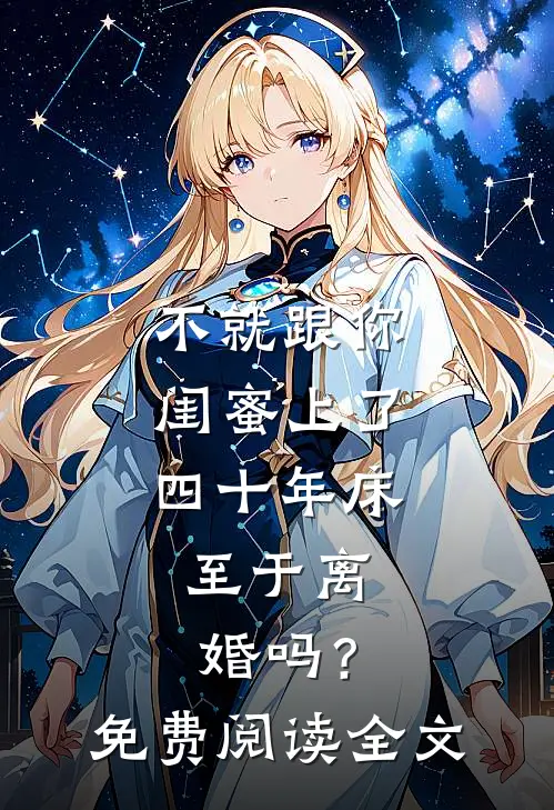 不就跟你闺蜜上了四十年床，至于离婚吗？免费阅读全文